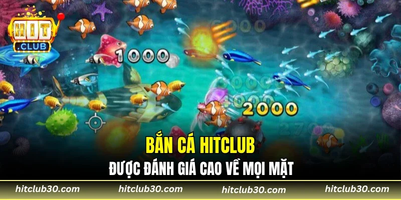 Bắn cá HITCLUB được đánh giá cao về mọi mặt