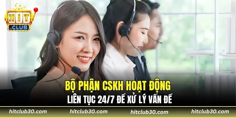 Bộ phận CSKH hoạt động liên tục 24/7 để xử lý vấn đề