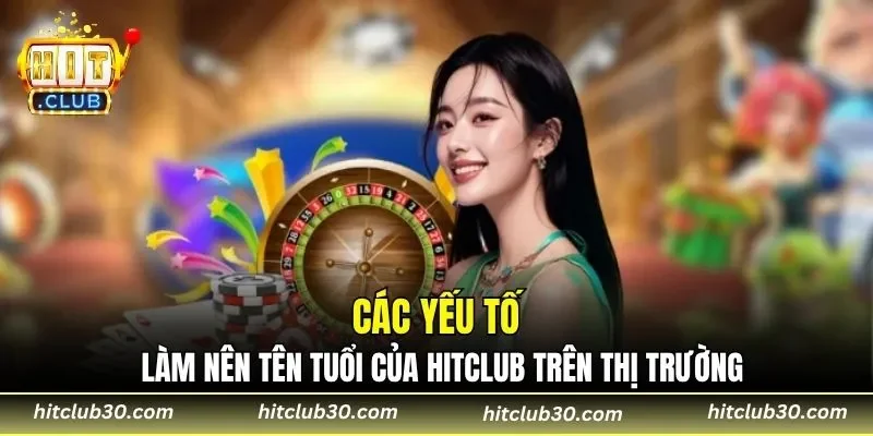 Các yếu tố làm nên tên tuổi của HITCLUB trên thị trường