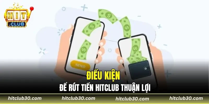 Điều kiện để rút tiền HITCLUB thuận lợi