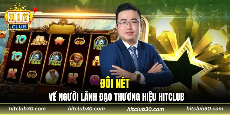 Đôi nét về người lãnh đạo thương hiệu HITCLUB