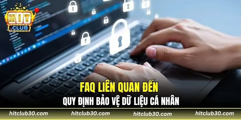 FAQ liên quan đến quy định bảo vệ dữ liệu cá nhân
