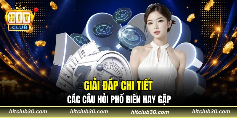 Giải đáp chi tiết các câu hỏi phổ biến hay gặp