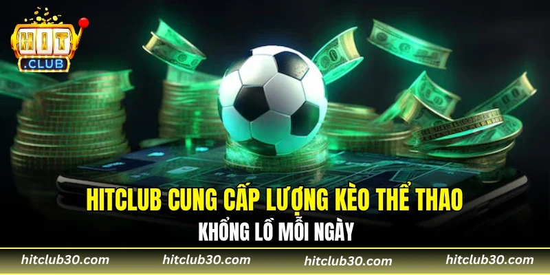 HITCLUB cung cấp lượng kèo thể thao khổng lồ mỗi ngày
