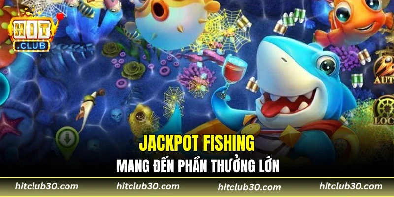 Jackpot Fishing mang đến phần thưởng lớn