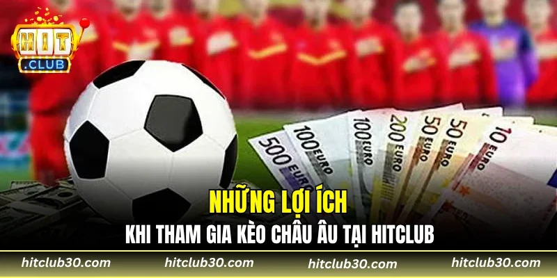 Những lợi ích khi tham gia kèo châu Âu tại HITCLUB