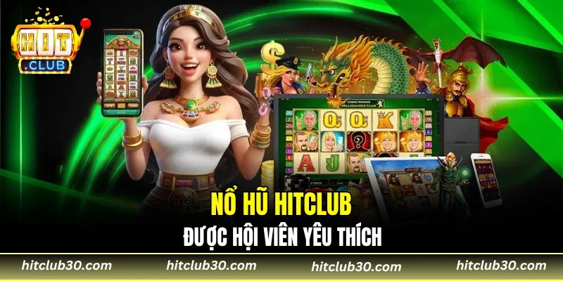 Nổ hũ HITCLUB được hội viên yêu thích