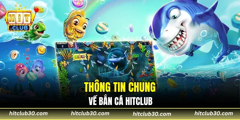 Thông tin chung về bắn cá HITCLUB
